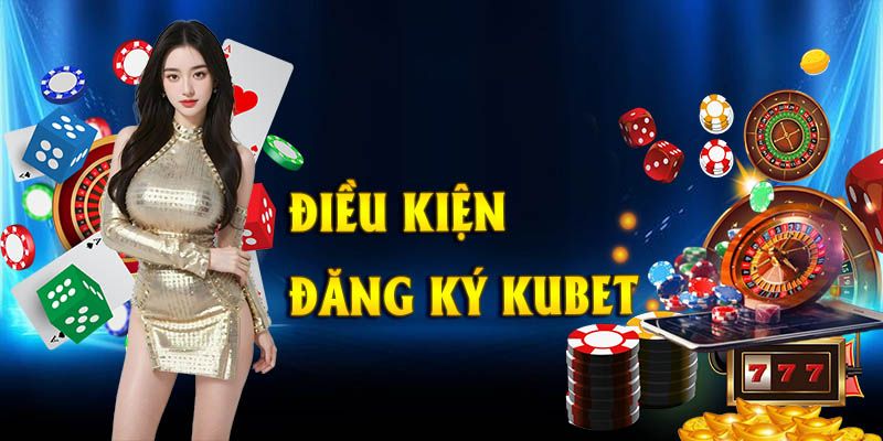 Đăng Ký Kubet - Hướng Dẫn Chi Tiết Từng Bước Thực Hiện Nhanh 7 Các điều kiện quan trọng cần đáp ứng khi tạo tài khoản mới